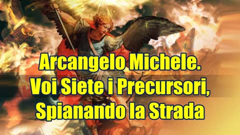 Arcangelo Michele. Voi Siete i Precursori, Spianando la Strada 29/09/2023