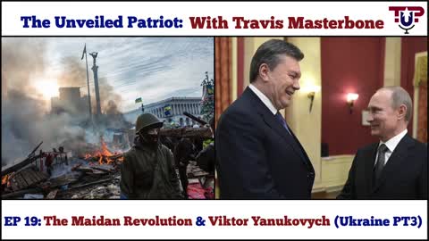 The Unveiled Patriot Episode 19: The Maidan Revolution & Viktor Yanukovych (Ukraine PT3)