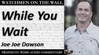 “While You Wait” – Powerful Prophetic Encouragement from Joe Joe Dawson