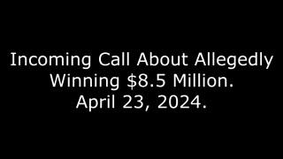 Incoming Call About Allegedly Winning $8.5 Million: April 23, 2024