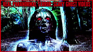 Real Paranormal Terror: Scary Ghost Videos