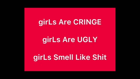 girLs Are Cringe, Ugly And Stinky - girLs Are 14 Year-Olds