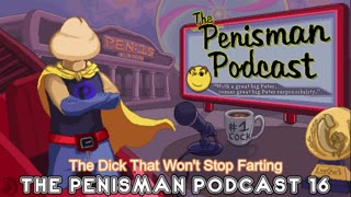 The Penisman Podcast 16 - The Dick That Won't Stop Farting