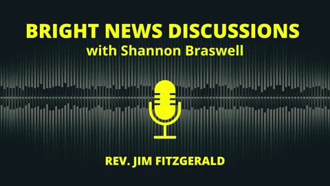 Bright News Discussions w/ Shannon Braswell: Rev. Jim Fitzgerald