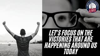 Let’s Focus On The Victories That Are Happening Around Us Today