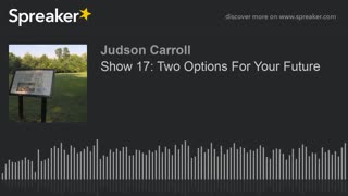 Show 17: Two Options For Your Future (part 1 of 2)