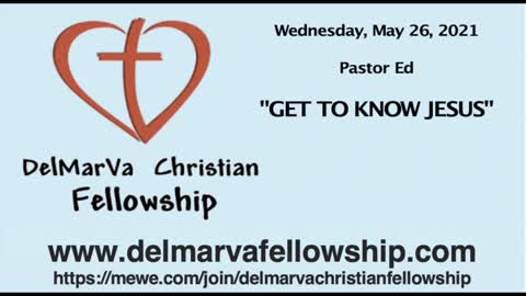 5-26-21 - Pastor Ed - "GET TO KNOW JESUS"