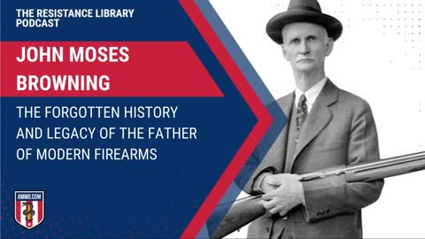 John Moses Browning: The Forgotten History and Legacy of the Father of Modern Firearms
