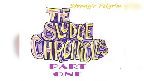 Fine Fine Lyrics...The Sludge Chronicles Part One...(Strang'r Pilgr'm)