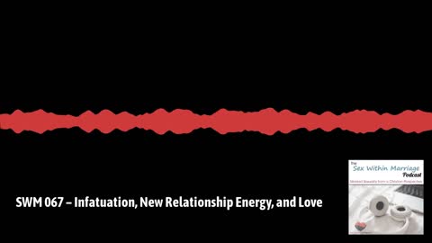 SWM 067 – Infatuation, New Relationship Energy, and Love