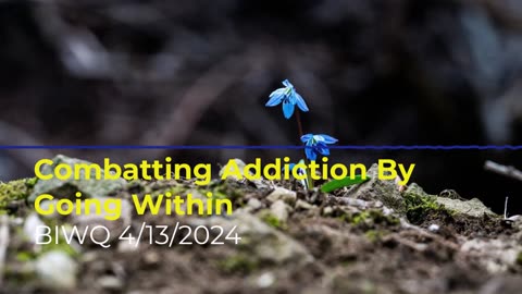 Combatting Addiction By Going Within 4/13/2024