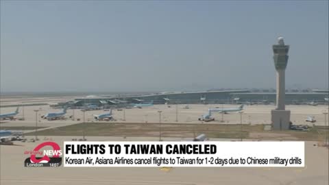 Korean Air, Asiana Airlines cancel flights to Taiwan due to Chinese military drills