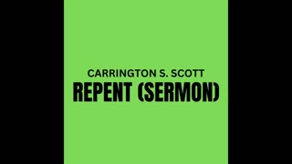 Carrington S. Scott - Repent (Sermon)