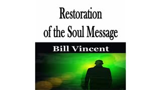 Restoration of the Soul Message by Bill Vincent