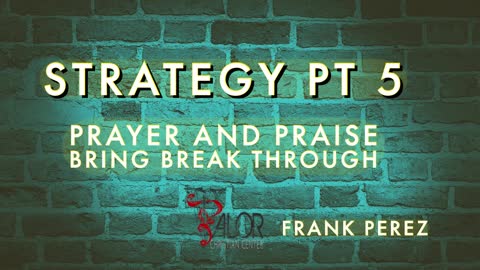 Strategy Pt 5 - Prayer and Praise Bring Break Through | ValorCC | Frank Perez