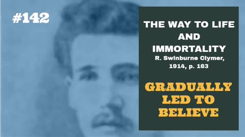 #142: GRADUALLY LED TO BELIEVE: The Way To Life and Immortality, Reuben Swinburne Clymer, 1914