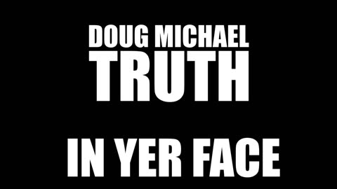 DOUG MICHAEL TRUTH RAP VIDEO - IN YER FACE