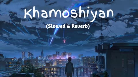 Khamoshiyan - Arijit Singh (Slowed+Reverb+Lofi) Song