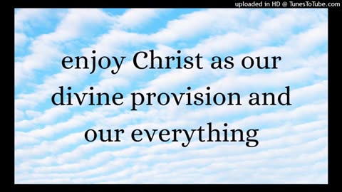 enjoy Christ as our divine provision and our everything