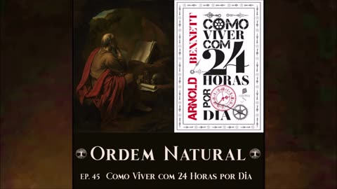 Episódio 45 - Resenha Ordem Natural: Como Viver com 24 horas por Dia, de Arnold Bennett