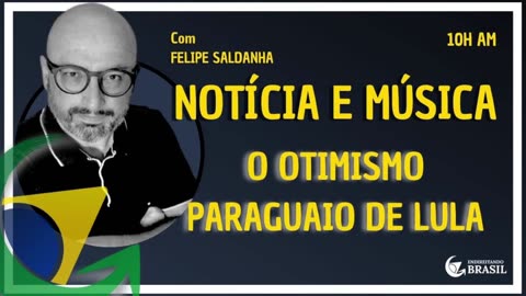 O OTIMISMO PARAGUAIO DE LULA! By Saldanha - Endireitando Brasil