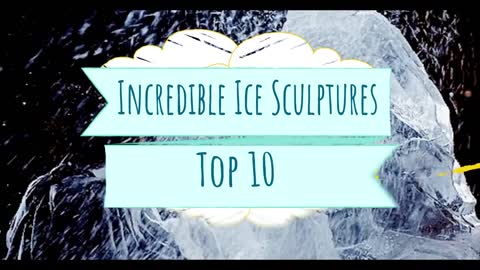 Top 10 Incredible Ice Sculptures