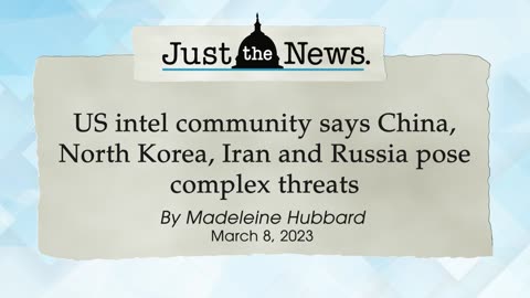US intel community says China, North Korea, Iran and Russia pose complex threats - Just the News Now