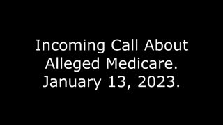 Incoming Call About Alleged Medicare: 1/13/23