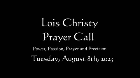 Lois Christy Prayer Group conference call for Tuesday, August 8th, 2023