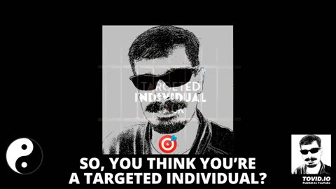 SO, YOU THINK YOU'RE A TARGETED INDIVIDUAL?