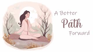 A Better Path Forward Your Life's Journey (Guided Meditation)