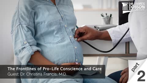 The Frontlines of Pro-Life Conscience and Care - Part 2 with Guest Dr. Christina Francis, M.D.