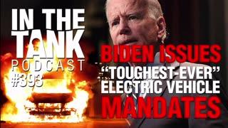 Biden Issues ‘Toughest Ever’ Electric Vehicle Mandates – In the Tank Podcast #393