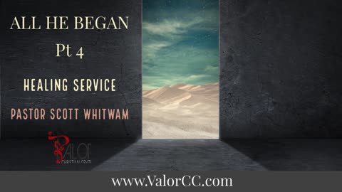 All He Began Pt 4 - Healing Service | ValorCC | Pastor Scott Whitwam