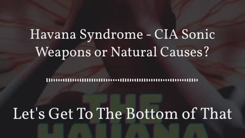 Havana Syndrome | CIA Sonic Weapons or Natural Causes?