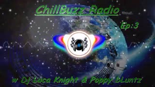 ChillBuzz Radio Ep #3 (Dj Luca Knight & Poppy bLuntz)
