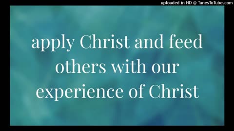 apply Christ and feed others with our experience of Christ