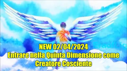 NEW 02/04/2024 Entrare nella Quinta Dimensione come Creatore Cosciente