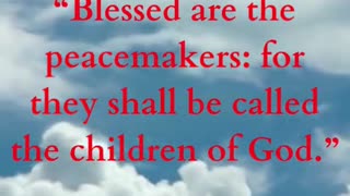 Blessed are the peacemakers: for they shall be called the children of God