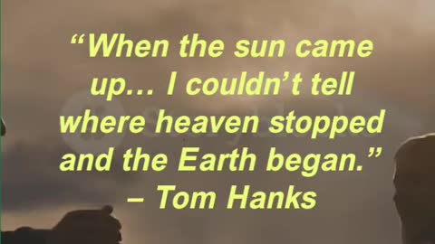 “When the sun came up… I couldn’t tell where heaven stopped and the Earth began.” — Tom Hanks