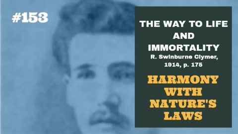 #153: HARMONY WITH NATURE'S LAWS: The Way To Life and Immortality, Reuben Swinburne Clymer, 1914