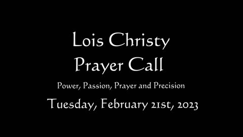 Lois Christy Prayer Group conference call for Tuesday, February 21st, 2023