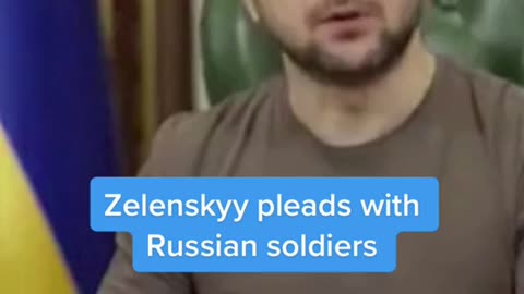 Zelenskyy pleads withRussian soldiers