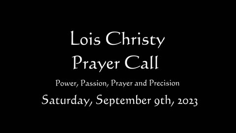 Lois Christy Prayer Group conference call for Saturday, September 9th, 2023