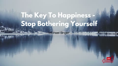 Michael Singer - The Key To Happiness - Stop Bothering Yourself