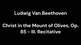 Beethoven - Christ in the Mount of Olives, Op. 85 - III. Recitative