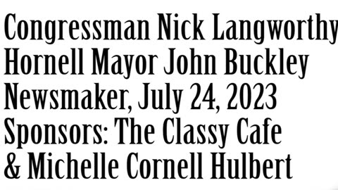Wlea Newsmaker, July 24, 2023, Congressman Nick Langworthy, Hornell Mayor Buckley