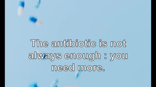 The antibiotic is not always enough : you need more.