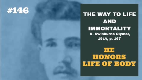#146: HE HONORS LIFE OF BODY: The Way To Life and Immortality, Reuben Swinburne Clymer, 1914, p. 167