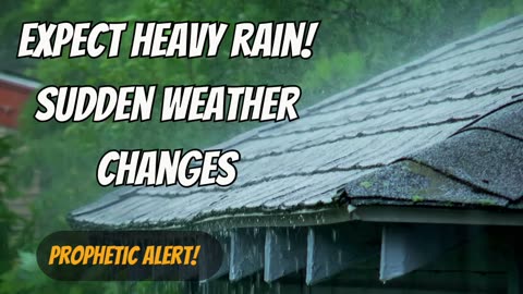 Expect Heavy Rain! Severe Weather Changes! Prophetic Alert